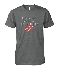 Life is too short for cheap bacon- men's